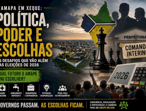 Entre Interinidades e Ambições: o Amapá no tabuleiro político de 2026