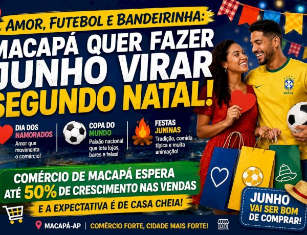 Amor, Pipoca e Bandeirinha: Comércio de Macapá Quer Fazer Junho Virar “Segundo Natal”