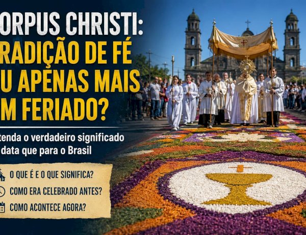 Corpus Christi: Tradição de Fé ou Apenas Mais um Feriado? Entenda o Verdadeiro Significado da Data que Para o Brasil