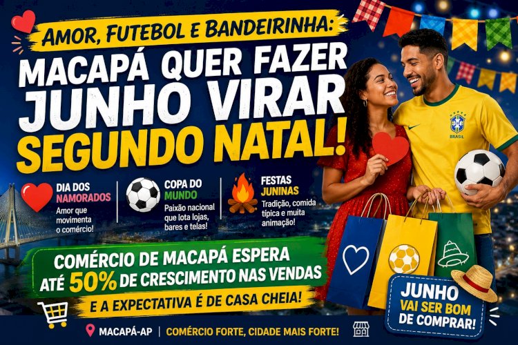 Amor, Pipoca e Bandeirinha: Comércio de Macapá Quer Fazer Junho Virar “Segundo Natal”